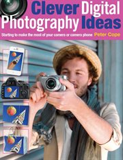 Clever digital photography ideas : starting to make the most from your camera or camera phone cover image cdn