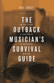 The outback musician's survival guide. One Guy's Story of Surviving as an Independent Musician cover image cdn