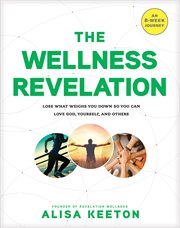 The Wellness Revelation : lose What Weighs You Down So You Can Love God, Yourself, and Others cover image cdn