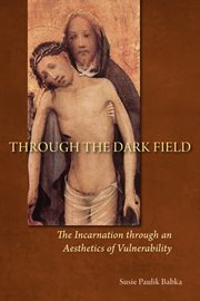 Through the dark field : the incarnation through an aesthetics of vulnerability cover image cdn
