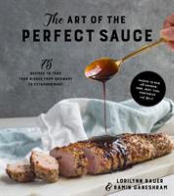 The art of the perfect sauce : 75 recipes to take your dishes from ordinary to extraordinary cover image