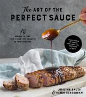 The art of the perfect sauce : 75 recipes to take your dishes from ordinary to extraordinary  cover image cdn