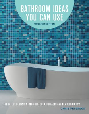 Bathroom ideas you can use : the latest designs, styles, fixtures, surfaces and remodeling tips cover image