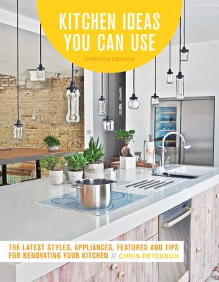 Kitchen ideas you can use : the latest styles, appliances, features and tips for renovating your kitchen cover image