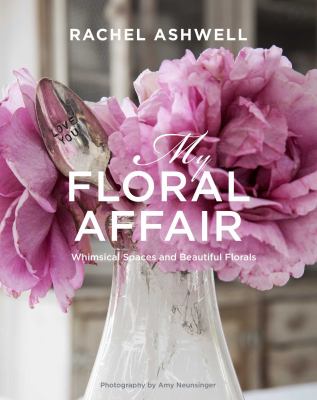 My floral affair : whimsical spaces and beautiful florals cover image