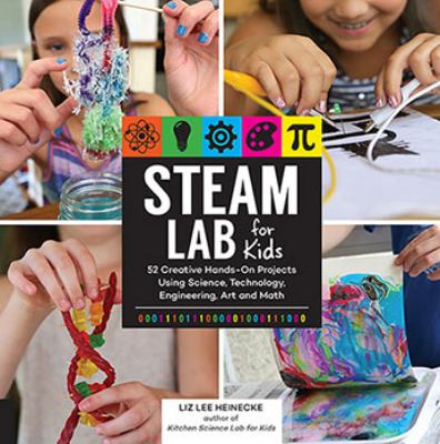 STEAM lab for kids : 52 creative hands-on projects using science, technology, engineering, art, and math cover image