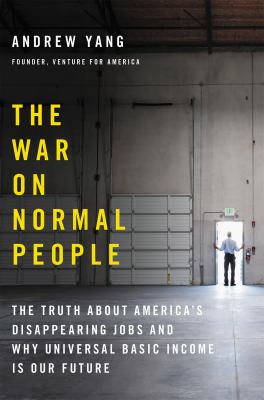 The war on normal people : the truth about America's disappearing jobs and why universal basic income is our future cover image