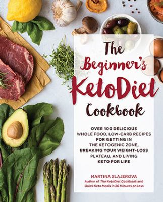 The beginner's ketodiet cookbook : over 100 delicious whole food, low-carb recipes for getting in the ketogenic zone, breaking your weight-loss plateau, and living keto for life cover image
