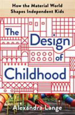 The Design of Childhood : How the Material World Shapes Independent Kids cover image