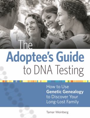 The adoptee's guide to DNA testing : how to use genetic genealogy to discover your long-lost family cover image