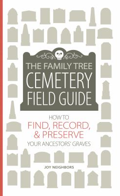 The Family Tree cemetery field guide : how to find, record, & preserve your ancestors' graves cover image