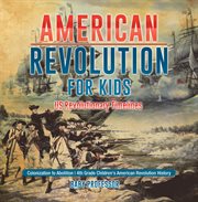 The American Revolution for kids : a history with 21 activities cover image cdn
