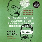 When Churchill slaughtered sheep and Stalin robbed a bank : history's unknown chapters cover image cdn