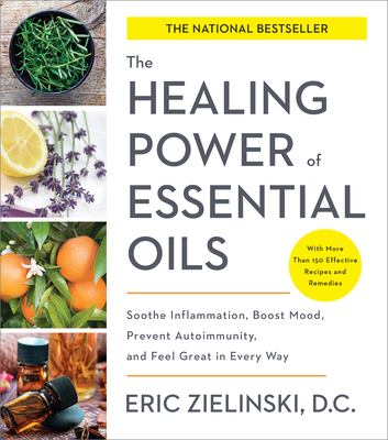 The healing power of essential oils : soothe inflammation, boost mood, prevent autoimmunity, and feel great in every way cover image