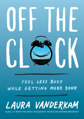 Off the clock : feel less busy while getting more done cover image