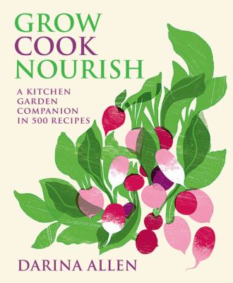Grow, cook, nourish : a kitchen garden companion in 500 recipes cover image