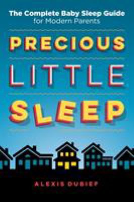 Precious little sleep : the complete baby sleep guide for modern parents cover image