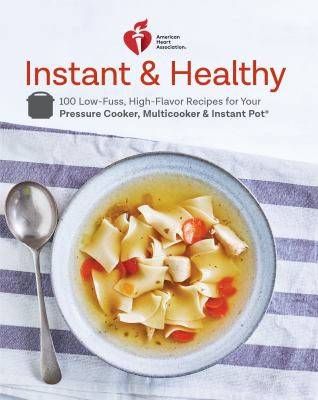 American Heart Association instant & healthy : 100 low-fuss high-flavor recipes for your pressure cooker, multicooker & Instant Pot cover image cdn