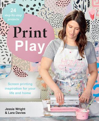 Print play : screen printing inspiration for your life and home cover image