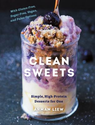 Clean sweets : simple, high-protein desserts for one : with Gluten-free, Sugar-free, Vegan, and Paleo options cover image