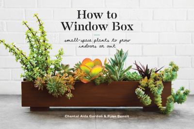 How to window box : small-space plants to grow indoors or out cover image