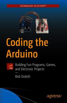 Coding the Arduino : building fun programs, games, and electronic projects cover image