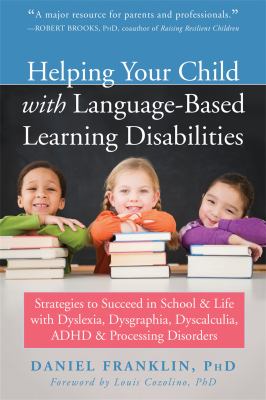 Helping your child with language-based learning disabilities : strategies to succeed in school and life with dyslexia, dysgraphia, dyscalculia, ADHD, & processing disorders cover image