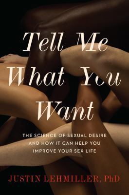 Tell me what you want : the science of sexual desire and how it can help you improve your sex life  cover image cdn
