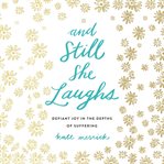 And still she laughs : defiant joy in the depths of suffering cover image cdn