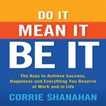 Do it, mean it, be it : the keys to achieve success, happiness, and everything you deserve at work and in life cover image cdn