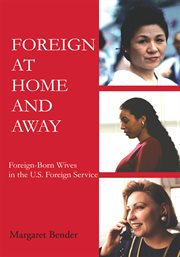 Foreign at home and away : foreign-born wives in the U.S. foreign service cover image cdn
