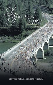 Stay in the race : autobiography of Reverend Dr. Theodis Hadley, Sr. cover image cdn