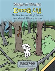 Wags to riches, Emma Lu : the true story of a dog's journey from a lonely highway to love cover image cdn