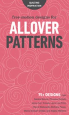 Free-motion designs for allover patterns : 75+ designs from Natalia Bonner, Christina Cameli, Jenny Carr Kinney, Laura Lee Fritz, Cheryl Malkowski, Bethany Pease, Sheila Sinclair Snyder, and Angela Walters! cover image