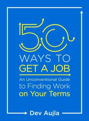 50 ways to get a job : an unconventional guide to finding work on your terms cover image