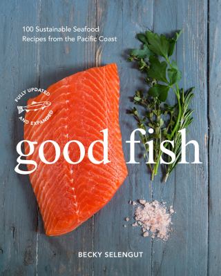 Good fish : 100 sustainable seafood recipes from the Pacific Coast cover image