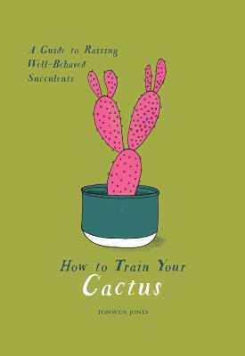 How to train your cactus : a guide to raising well-behaved succelents cover image