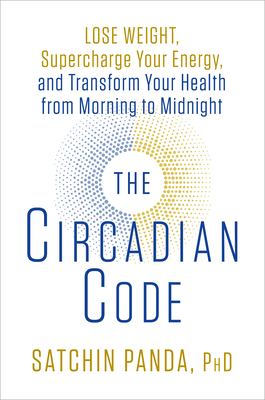 The circadian code : lose weight, supercharge your energy, and transform your health from morning to midnight cover image