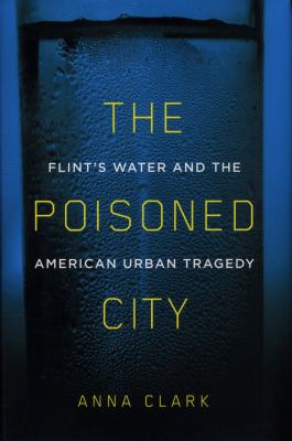 The poisoned city : Flint's water and the American urban tragedy cover image