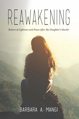 Reawakening : return of lightness and peace after my daughter's murder cover image