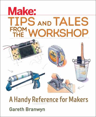 Make : tips and tales from the workshop : a handy reference for makers cover image