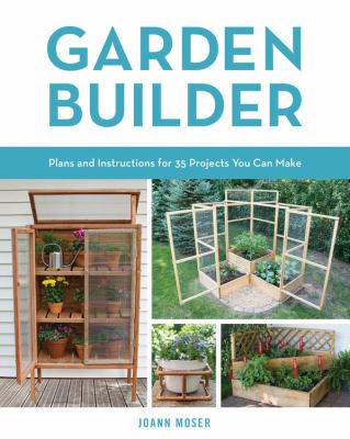 Garden builder : plans and instructions for 35 projects you can make cover image