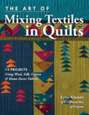 The art of mixing textiles in quilts : 14 projects using wool, silk, cotton & home decor fabrics cover image