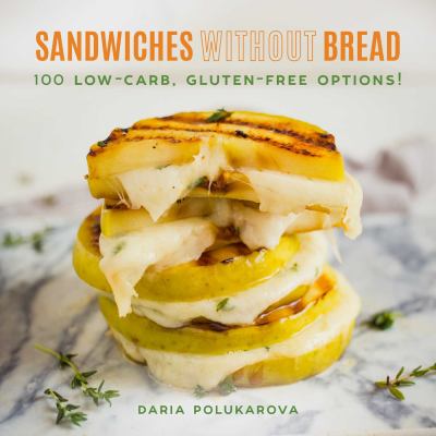 Sandwiches without bread : 100 low-carb, gluten-free options! cover image