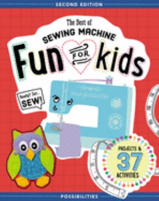 The best of sewing machine fun for kids : ready, set, sew - 37 projects & activities cover image