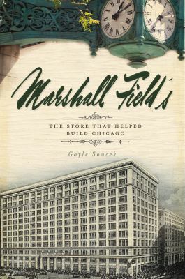Marshall Field's : the store that helped build Chicago cover image