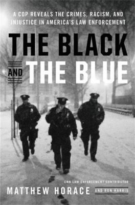 The black and the blue : a cop reveals the crimes, racism, and injustice in America's law enforcement cover image