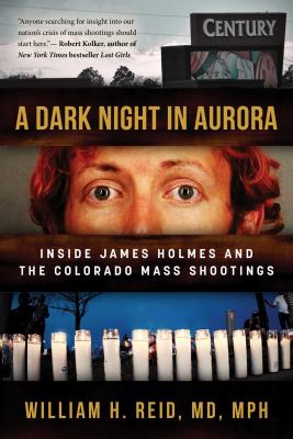 A dark night in Aurora : inside James Holmes and the Colorado mass shootings cover image