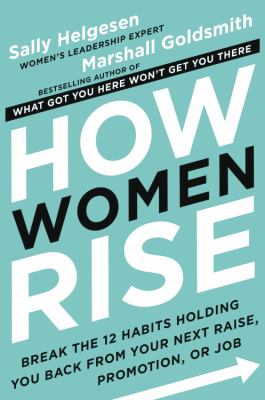 How women rise : break the 12 habits holding you back from your next raise, promotion, or job cover image