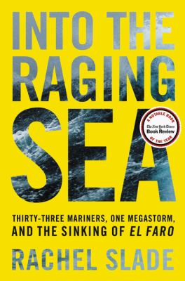Into the raging sea : thirty-three mariners, one megastorm, and the sinking of El Faro cover image